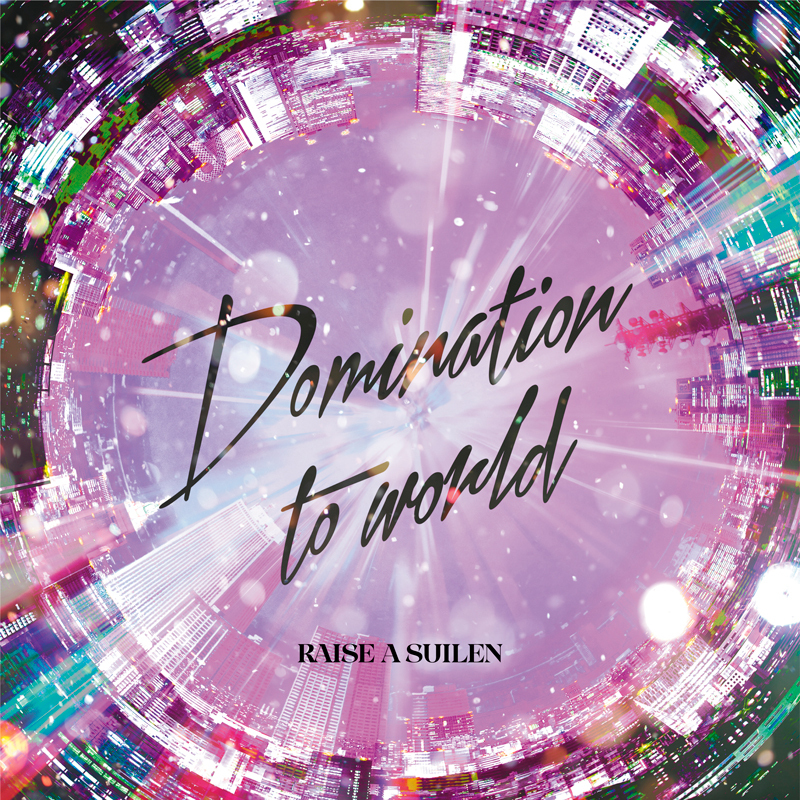 RAISE A SUILEN 8th Single「Domination to world」｜ディスコグラフィー｜ブシロードミュージック